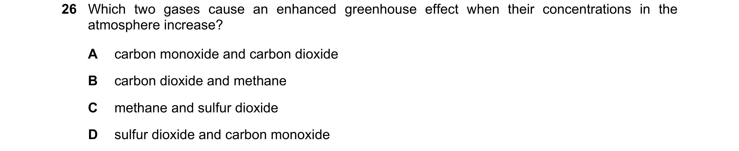 Question 18: Which two gases cause an enhanced greenhouse effect when their concentrations in the atmosphere increase? A carbon monoxide and carbon diox…