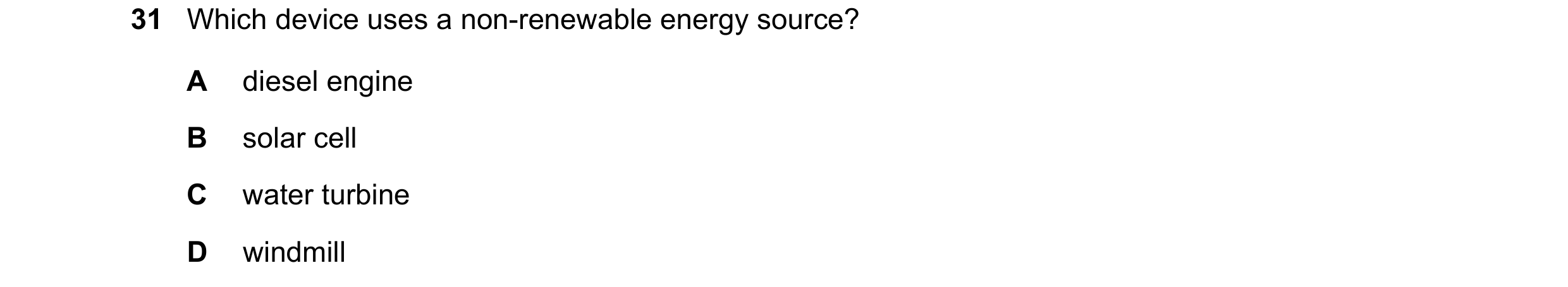Question 27: Which device uses a non-renewable energy source? A diesel engine B solar cell C water turbine D windmill