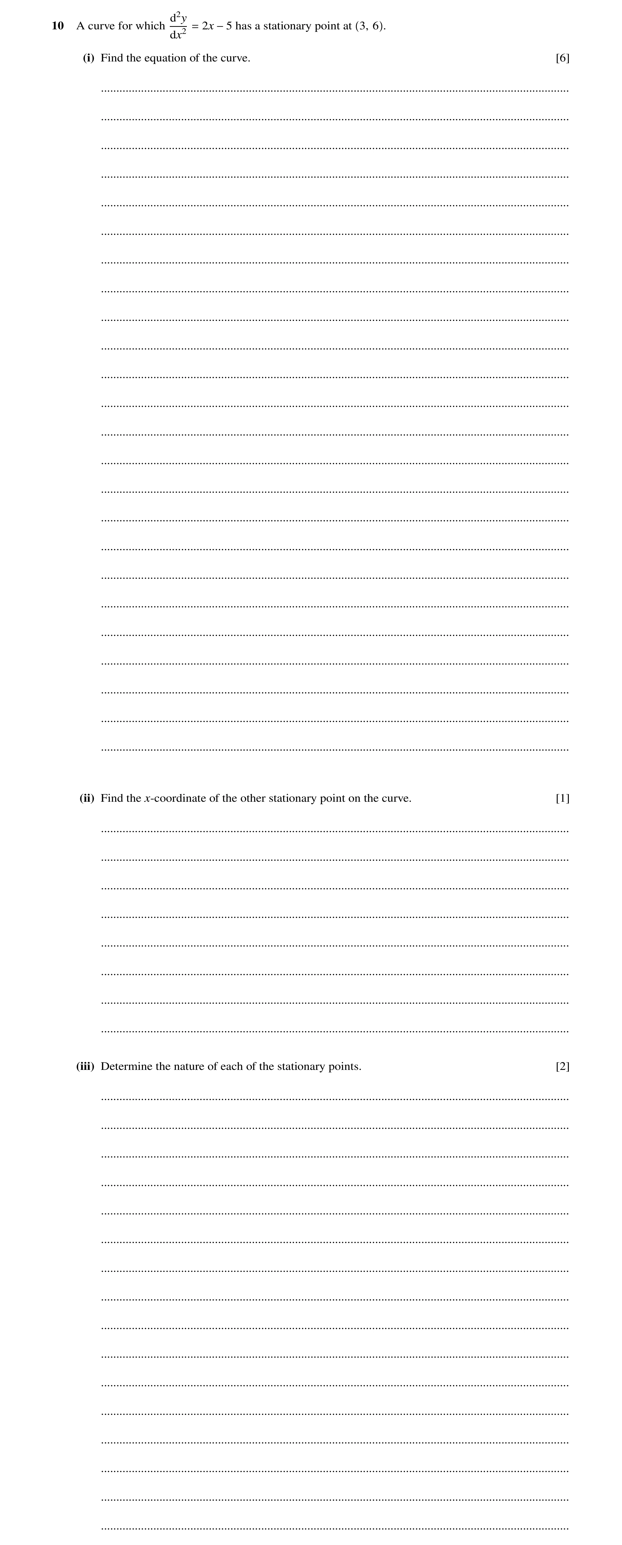 Question 65: d2y 10 A curve for which = 2x −5 has a stationary point at 3, 6 . dx2 (i) Find the equation of the curve. [6] .............................…