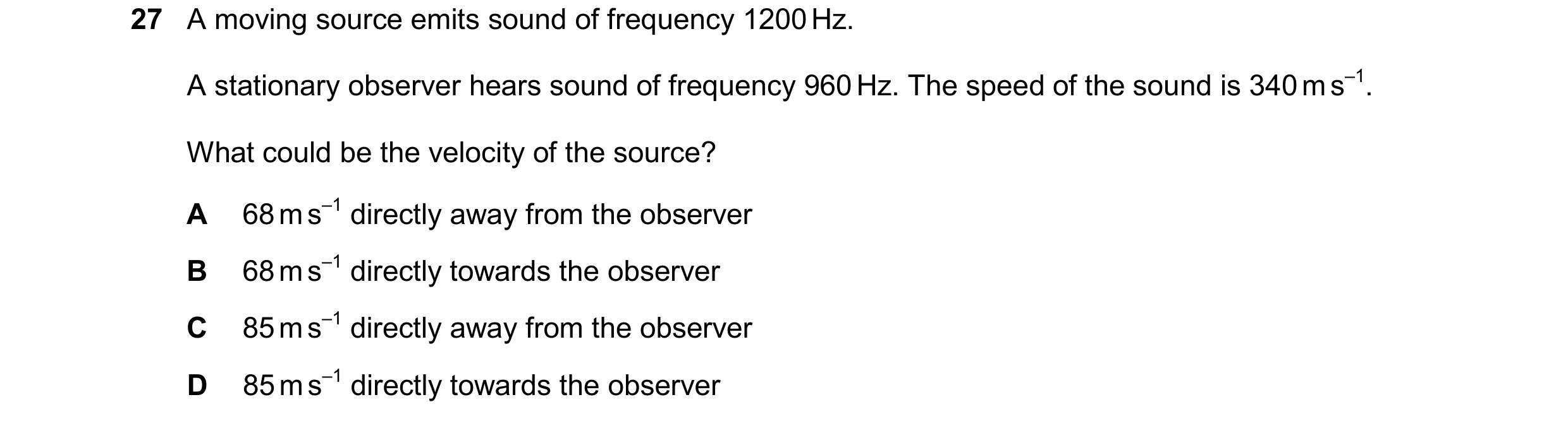 Question 65: A moving source emits sound of frequency 1200 Hz. A stationary observer hears sound of frequency 960 Hz. The speed of the sound is 340 m s–…