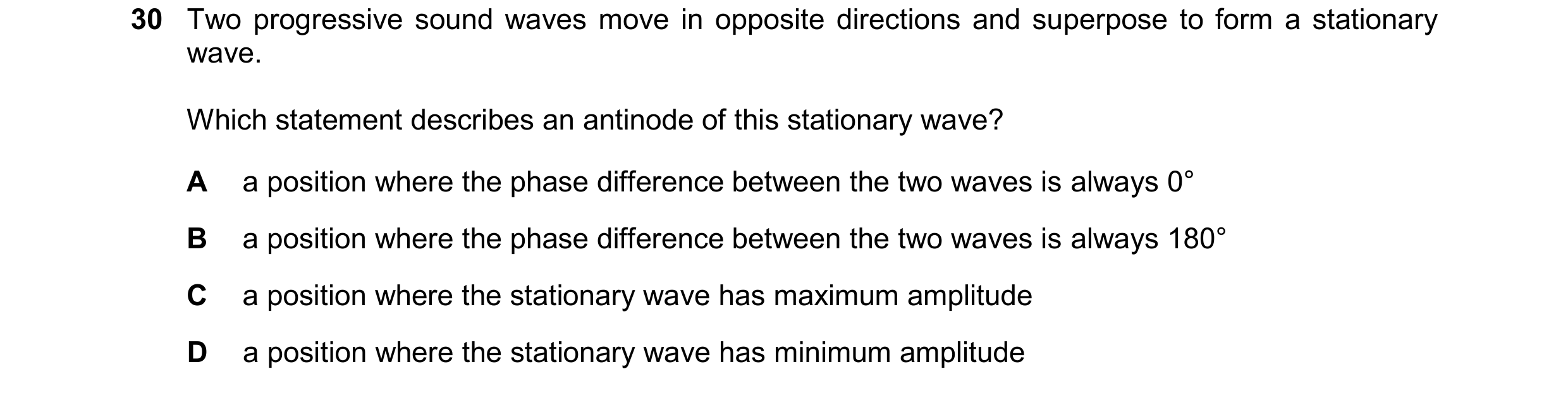 Question 130: Two progressive sound waves move in opposite directions and superpose to form a stationary wave. Which statement describes an antinode of t…