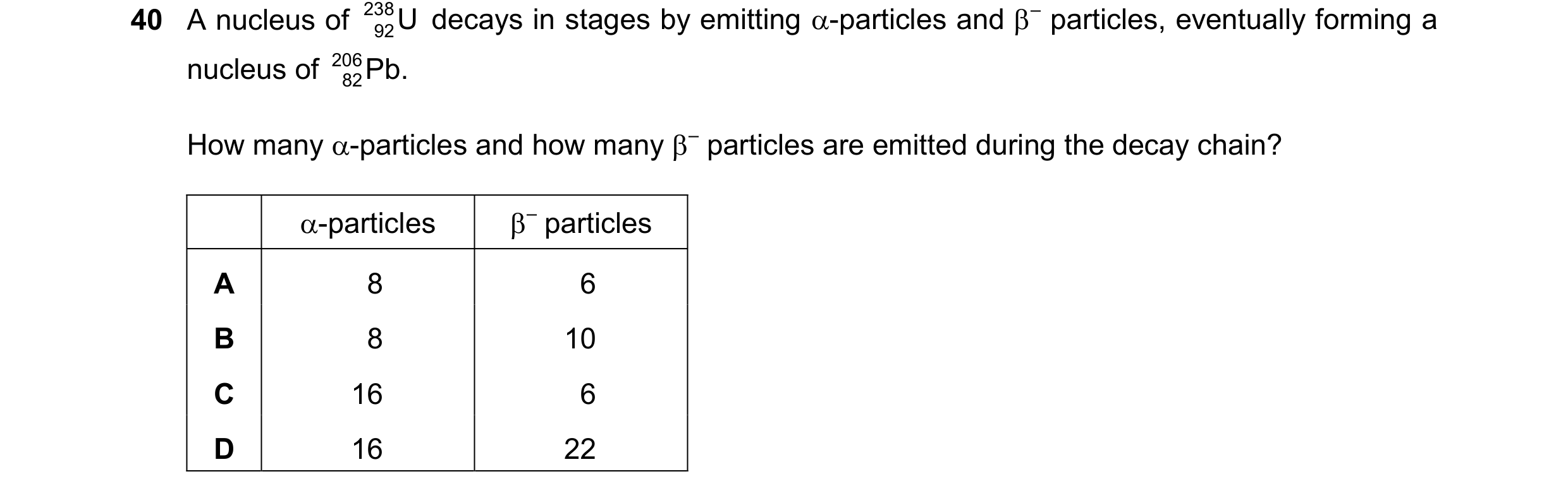 Question 82: A nucleus of 238 U decays in stages by emitting -particles and – particles, eventually forming a 92 nucleus of 206 Pb. 82 How many -part…