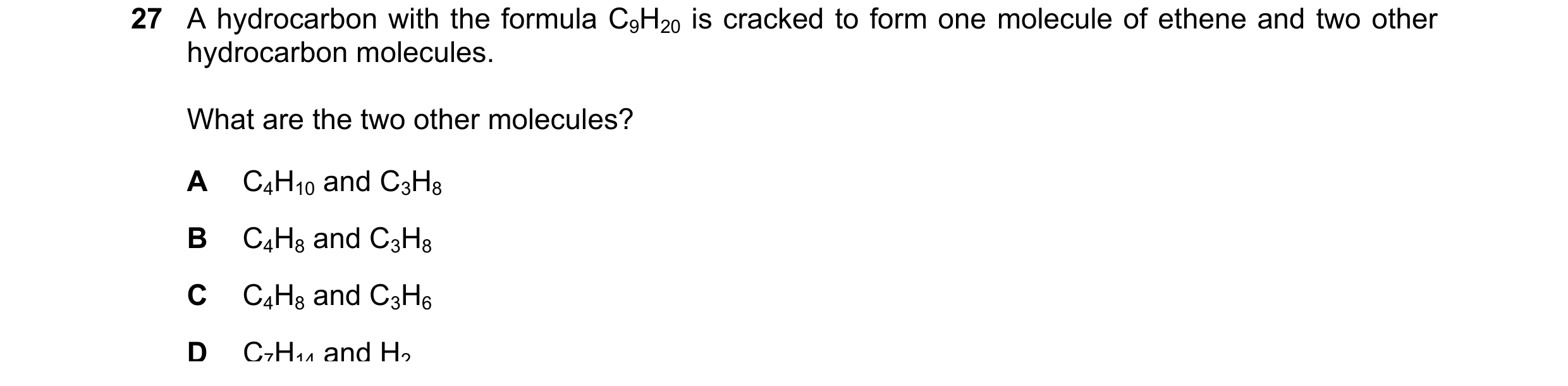 Question 29: A hydrocarbon with the formula C9H20 is cracked to form one molecule of ethene and two other hydrocarbon molecules. What are the two other …