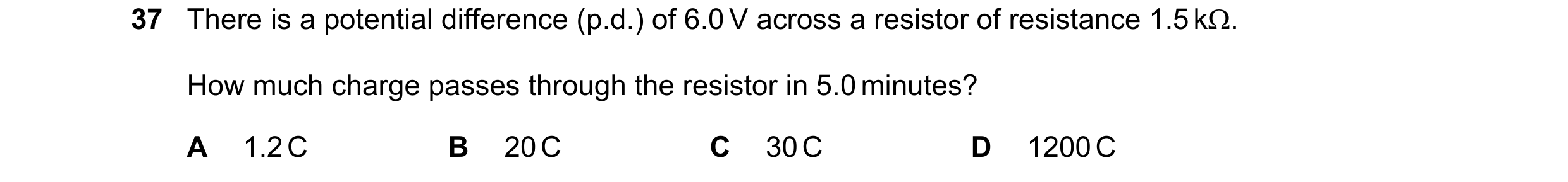 Question 106: There is a potential difference (p.d.) of 6.0 V across a resistor of resistance 1.5 k. How much charge passes through the resistor in 5.0 …