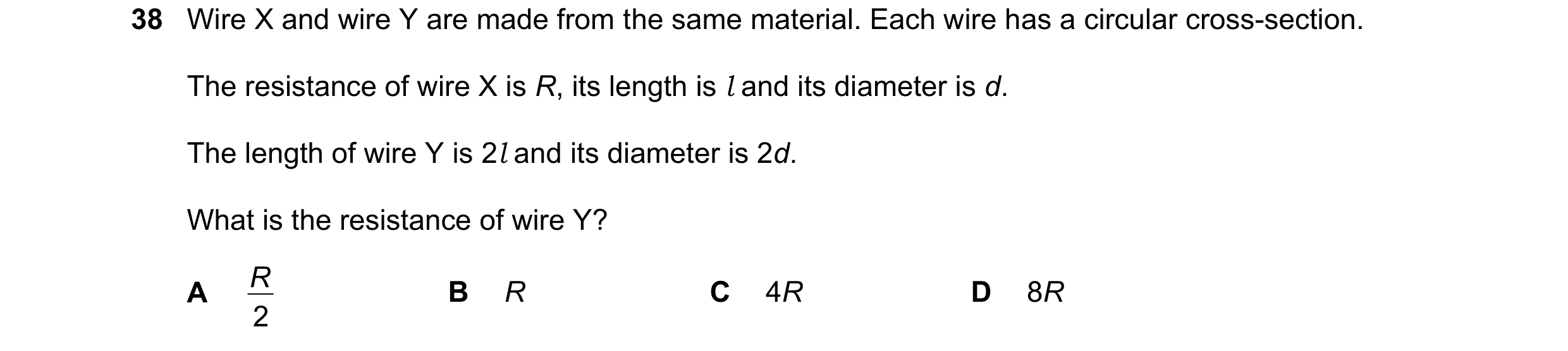 Question 107: Wire X and wire Y are made from the same material. Each wire has a circular cross-section. The resistance of wire X is R, its length is l a…