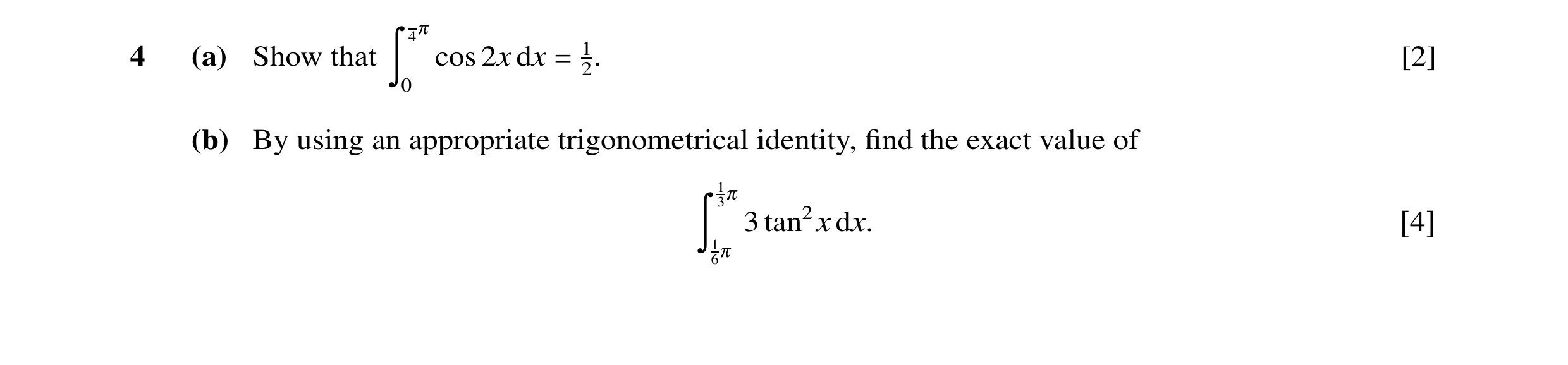 Question 19: π 4 (a) Show that cos 2x dx 12. [2] ã 0 = (b) By using an appropriate trigonometrical identity, ﬁnd the exact value of 13π 3 tan2x dx. ã 1 …