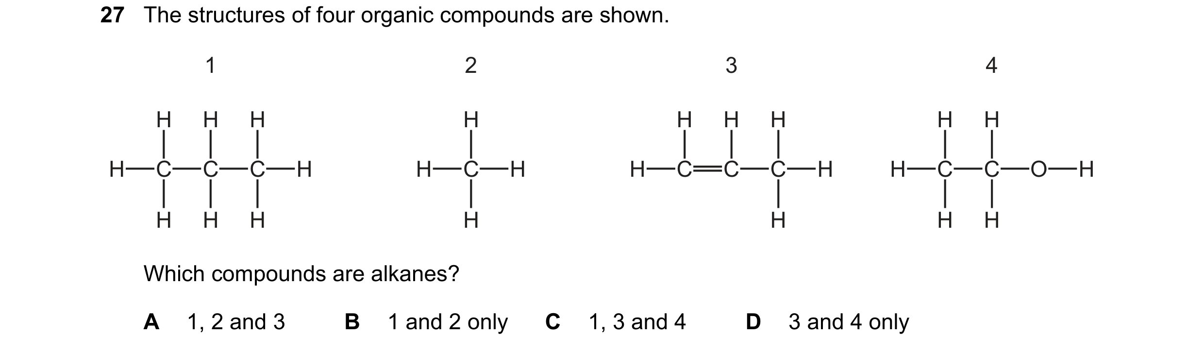 Question 39: The structures of four organic compounds are shown. 1 2 3 4 H H H H H H H H H H C C C H H C H H C C C H H C C O H H H H H H H H Which compo…
