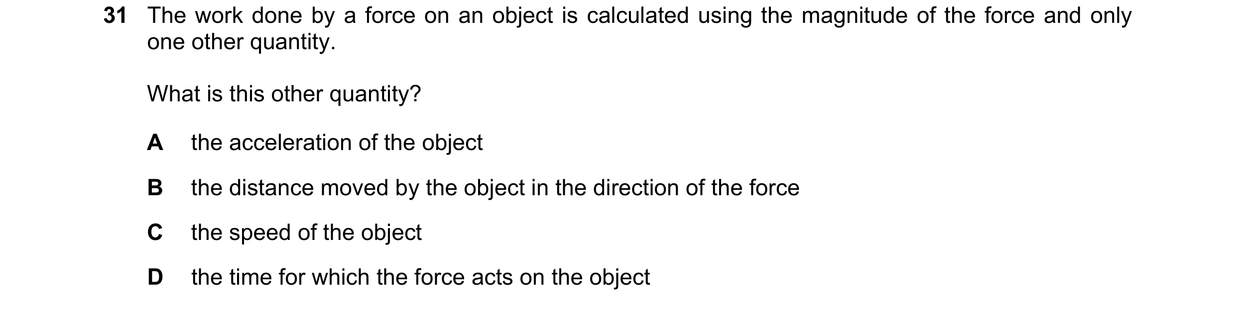 Question 119: The work done by a force on an object is calculated using the magnitude of the force and only one other quantity. What is this other quanti…