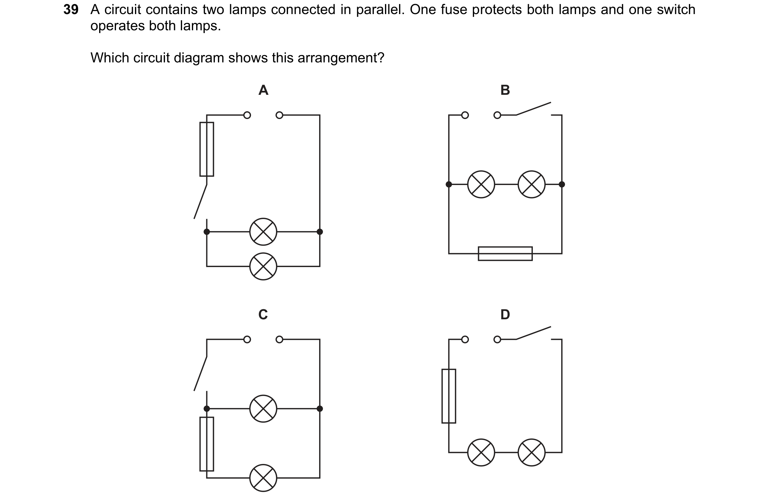 Question 65: A circuit contains two lamps connected in parallel. One fuse protects both lamps and one switch operates both lamps. Which circuit diagram …