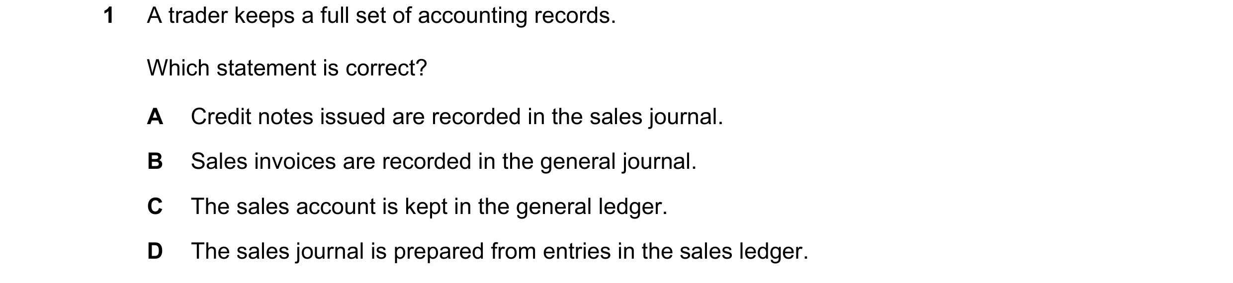 Question 205: A trader keeps a full set of accounting records. Which statement is correct? A Credit notes issued are recorded in the sales journal. B Sal…