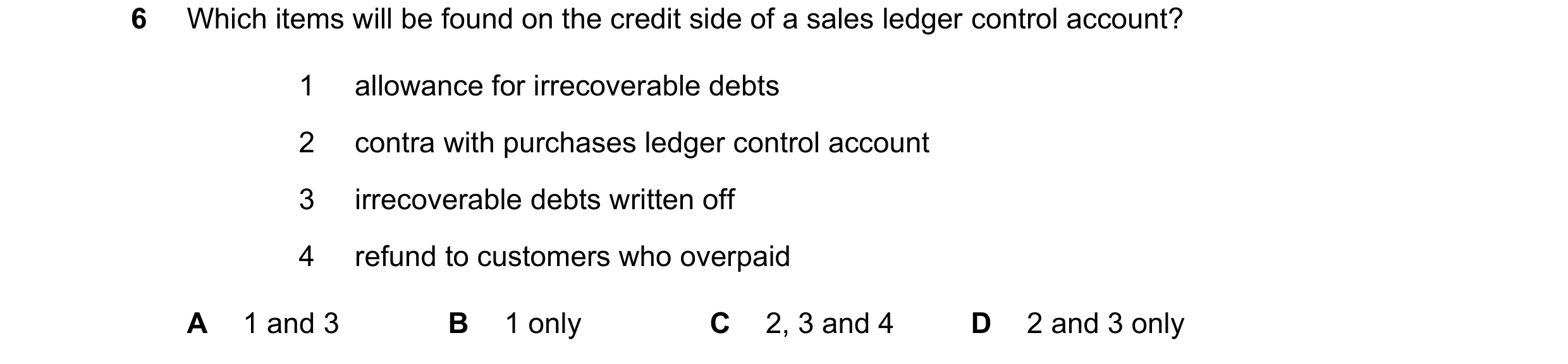 Question 295: Which items will be found on the credit side of a sales ledger control account? 1 allowance for irrecoverable debts 2 contra with purchases…