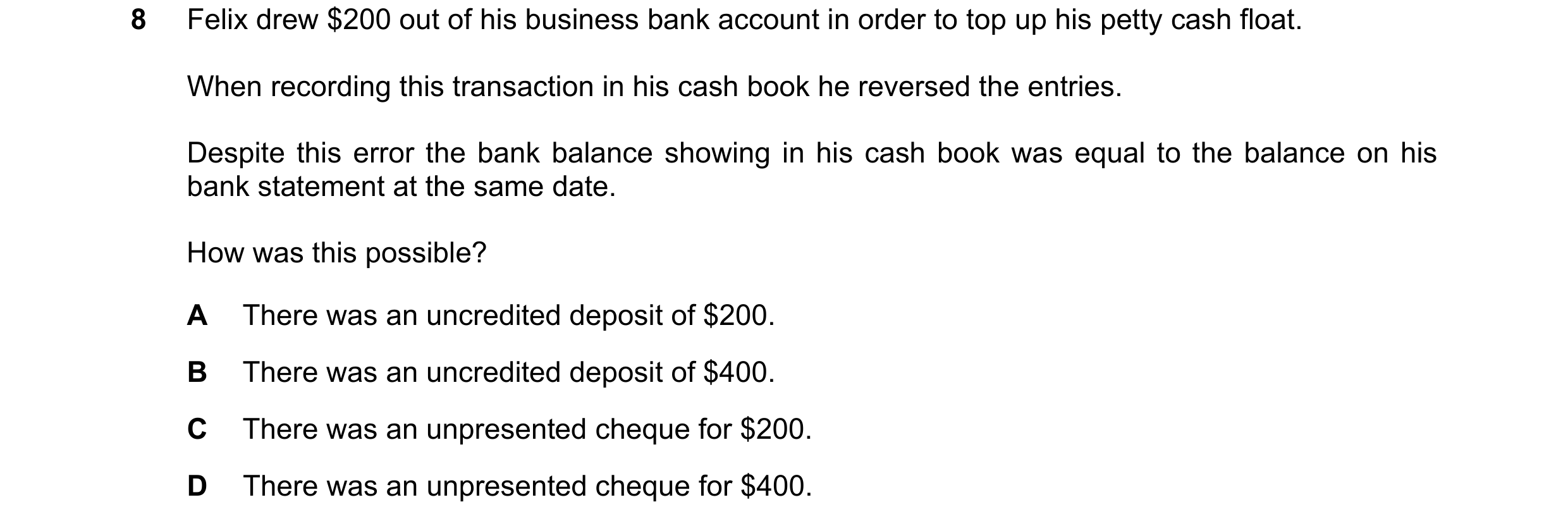 Question 297: Felix drew $200 out of his business bank account in order to top up his petty cash float. When recording this transaction in his cash book …
