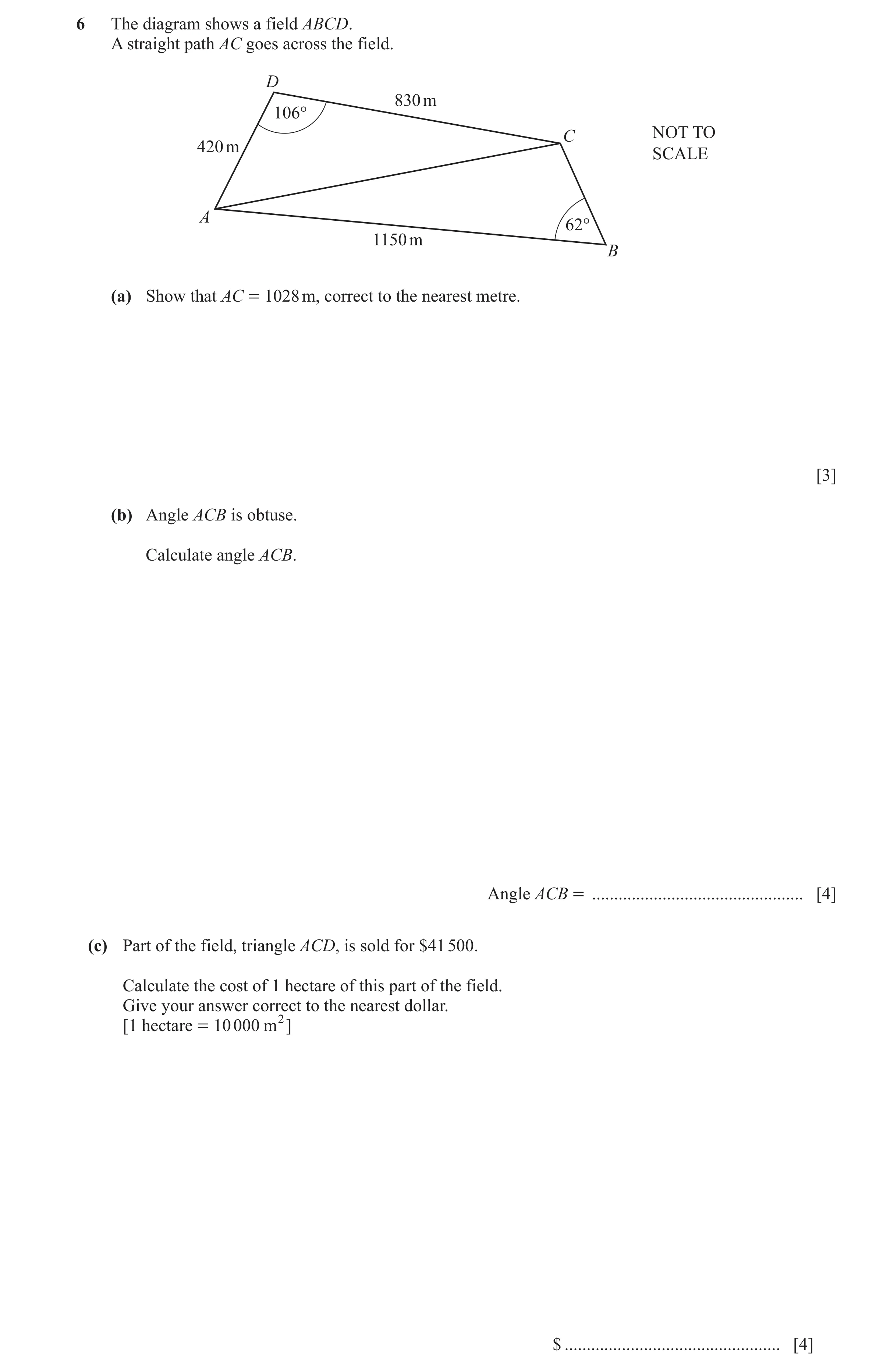Question 11: The diagram shows a field ABCD. A straight path AC goes across the field. D 830 m 106° C NOT TO 420 m SCALE A 62° 1150 m B (a) Show that AC…