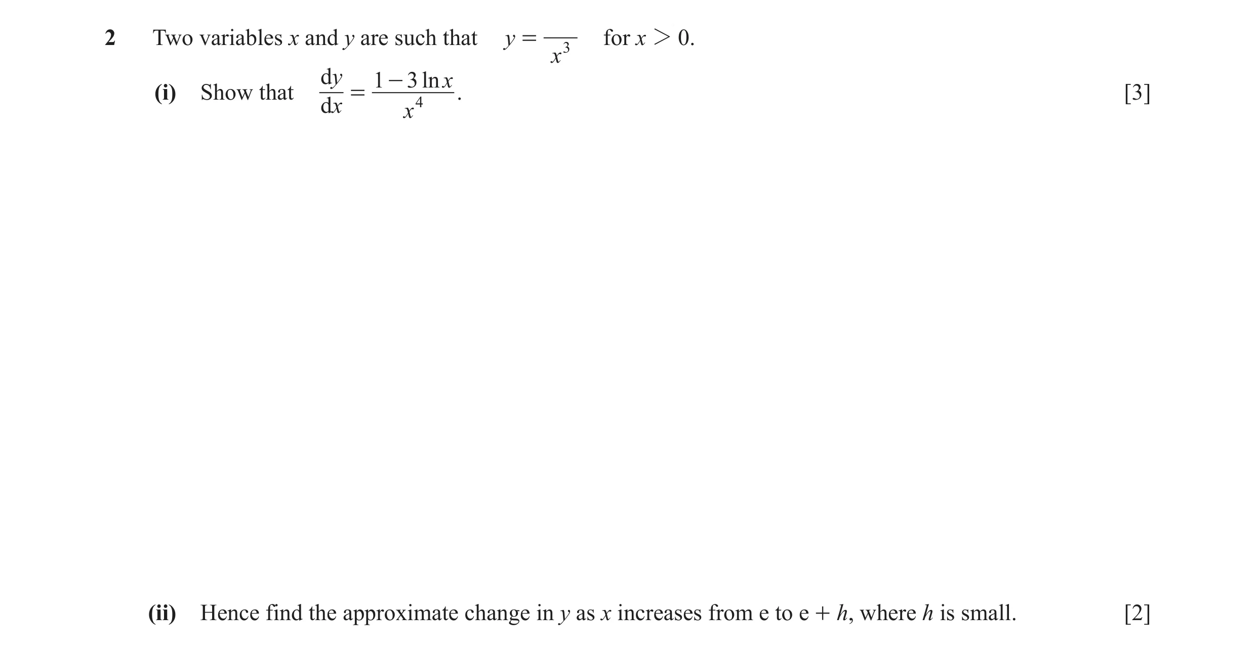 Question 12: Two variables x and y are such that y = for x 2 0. x3 dy 1 - 3 ln x (i) Show that = 4 . [3] dx x (ii) Hence find the approximate change in …