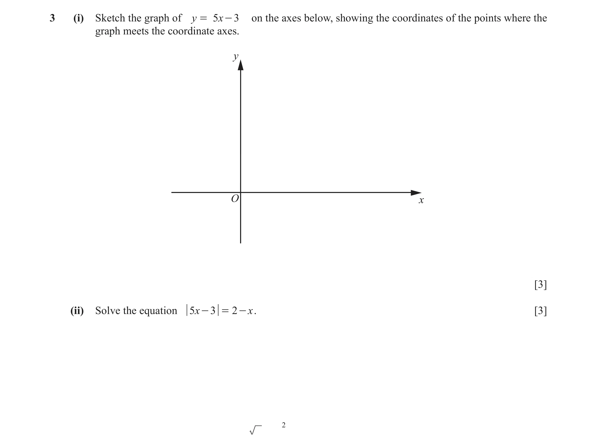 Question 7: (i) Sketch the graph of y = 5x - 3 on the axes below, showing the coordinates of the points where the graph meets the coordinate axes. y O …