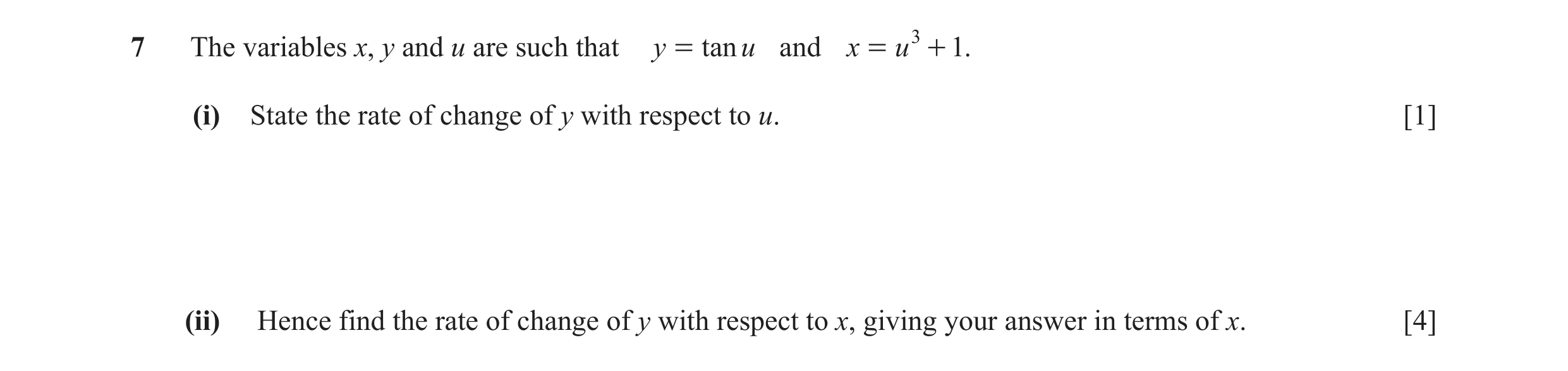 Question 5: The variables x, y and u are such that y = tan u and x = u 3 + 1. (i) State the rate of change of y with respect to u. [1] (ii) Hence find …