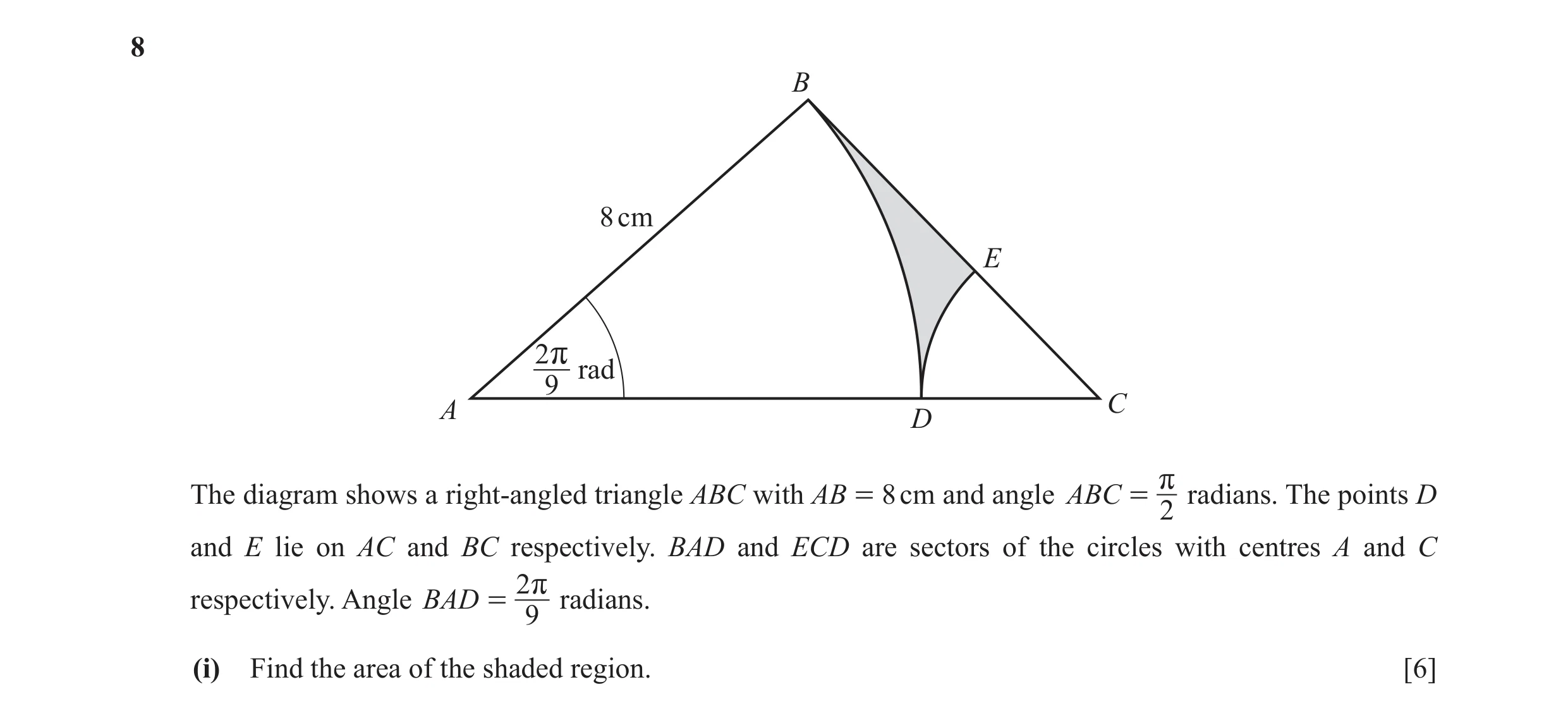 Question 4: B 8 cm E 2 r rad 9 A C D The diagram shows a right-angled triangle ABC with AB = 8 cm and angle ABC = r radians. The points D 2 and E lie o…