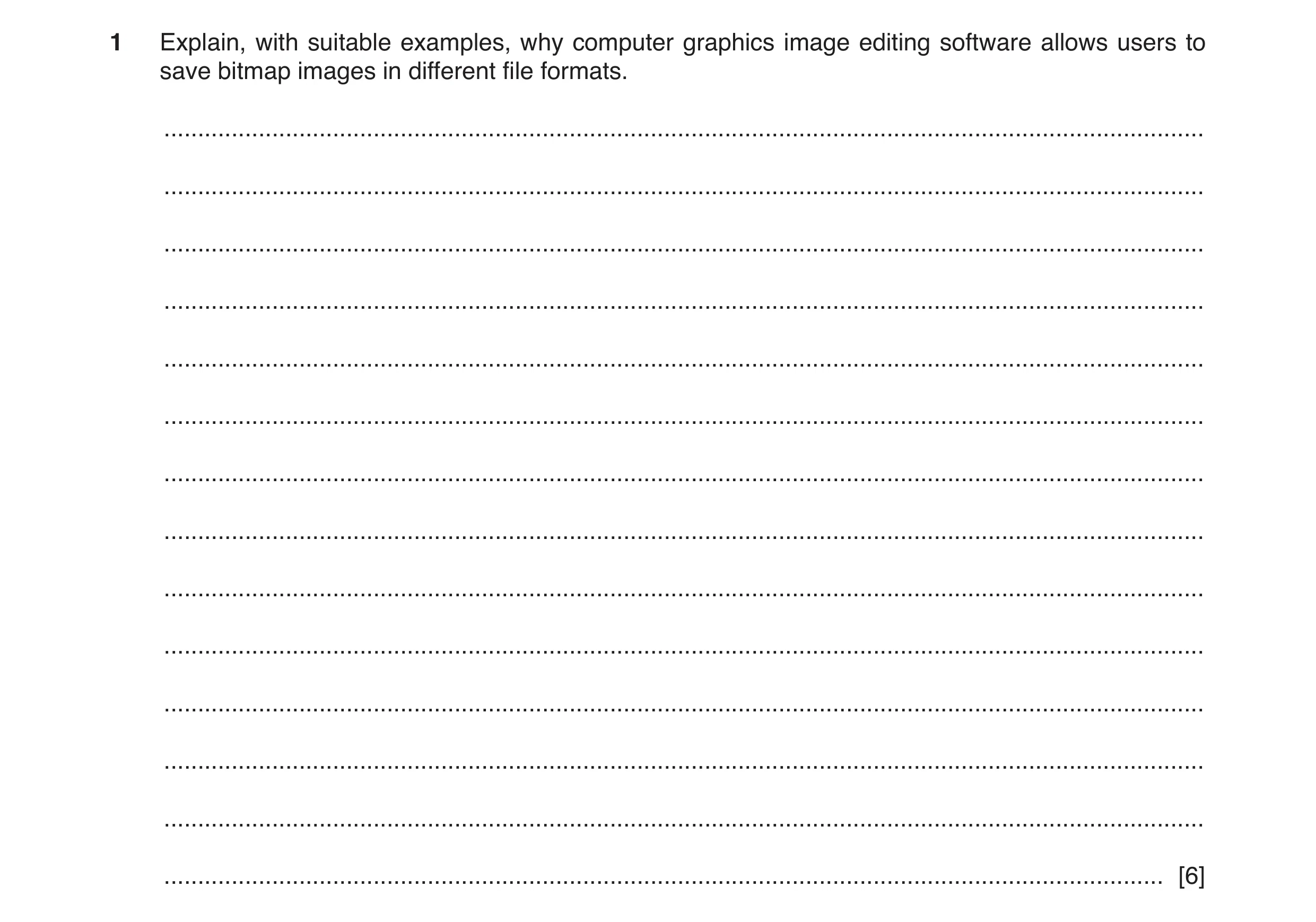 Question 6: Explain, with suitable examples, why computer graphics image editing software allows users to save bitmap images in different file formats.…