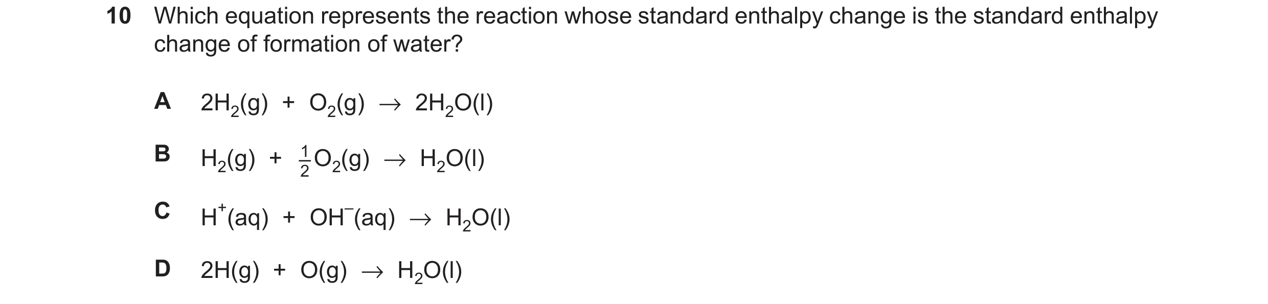 Question 193: Which equation represents the reaction whose standard enthalpy change is the standard enthalpy change of formation of water? A 2H2(g) + O2(…