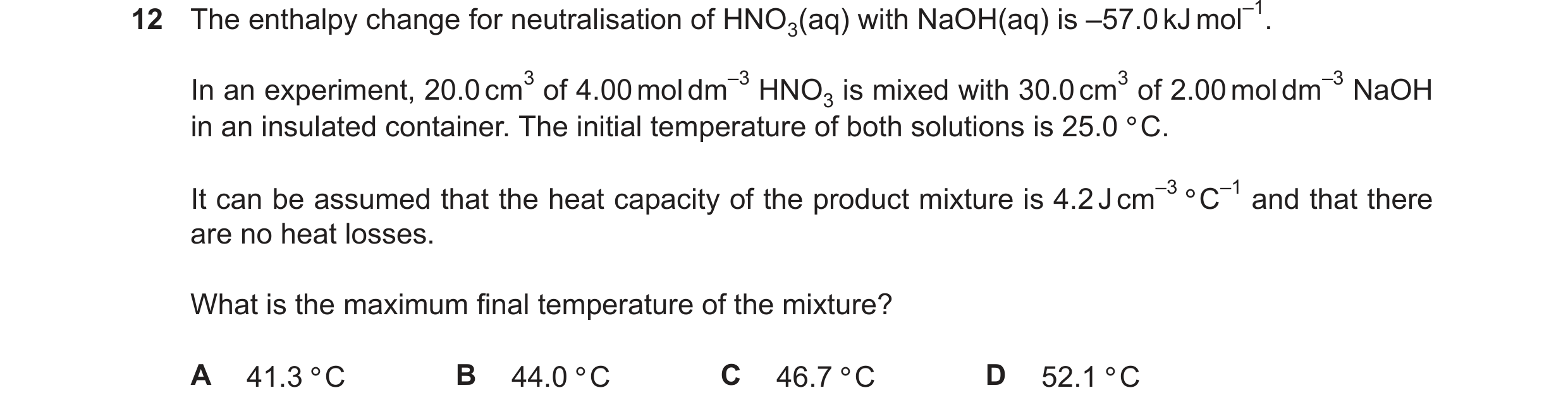 Question 244: The enthalpy change for neutralisation of HNO3(aq) with NaOH(aq) is –57.0kJmol–1. In an experiment, 20.0cm3 of 4.00moldm–3 HNO3 is mixed wi…