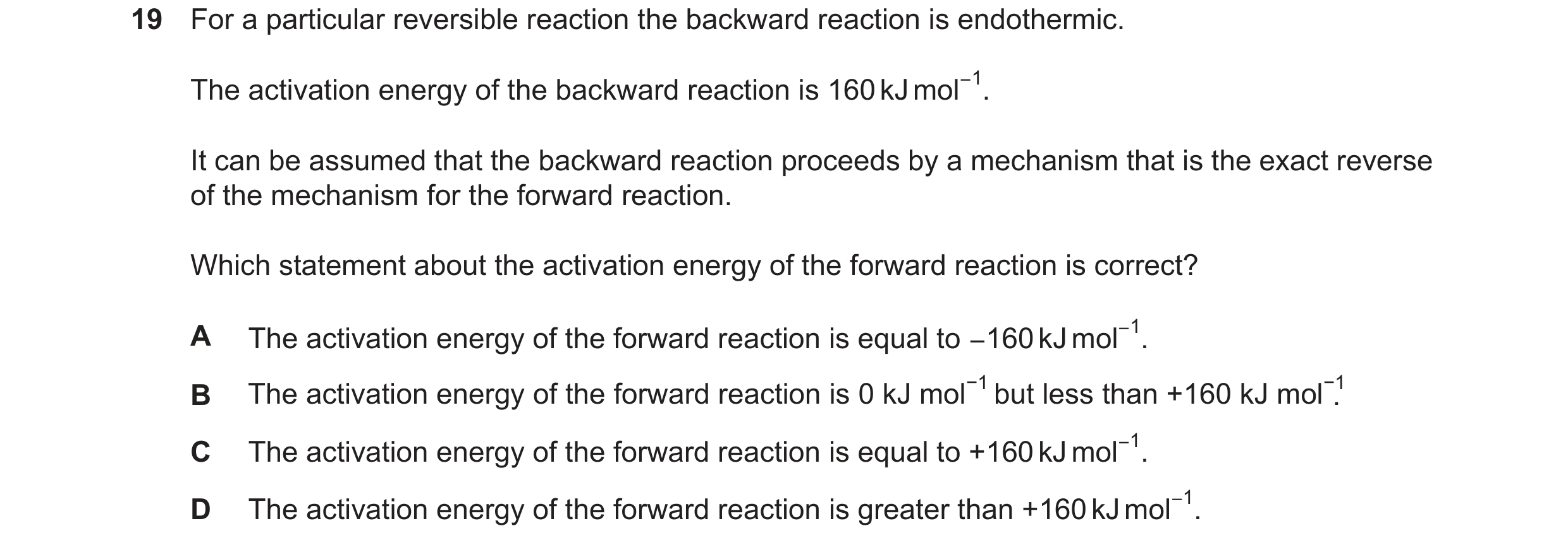 Question 131: For a particular reversible reaction the backward reaction is endothermic. The activation energy of the backward reaction is 160kJmol−1. It…
