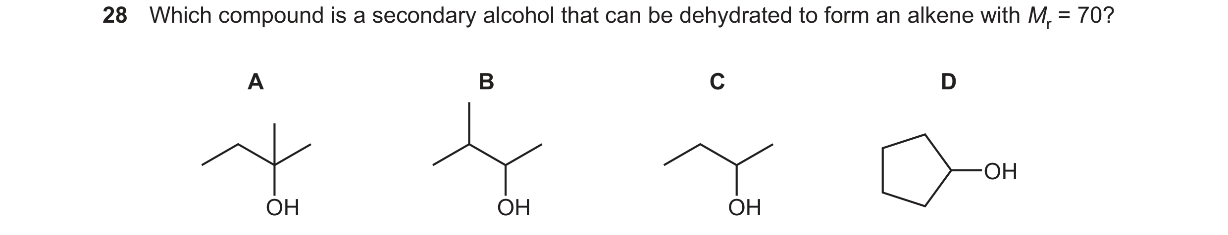Question 322: Which compound is a secondary alcohol that can be dehydrated to form an alkene with Mr = 70? A B C D A B C D OH OH OH OH