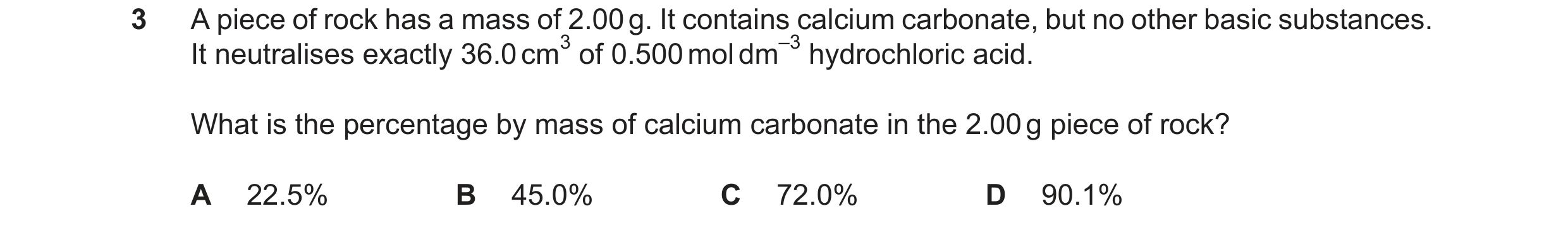 Question 241: A piece of rock has a mass of 2.00g. It contains calcium carbonate, but no other basic substances. It neutralises exactly 36.0cm3 of 0.500m…