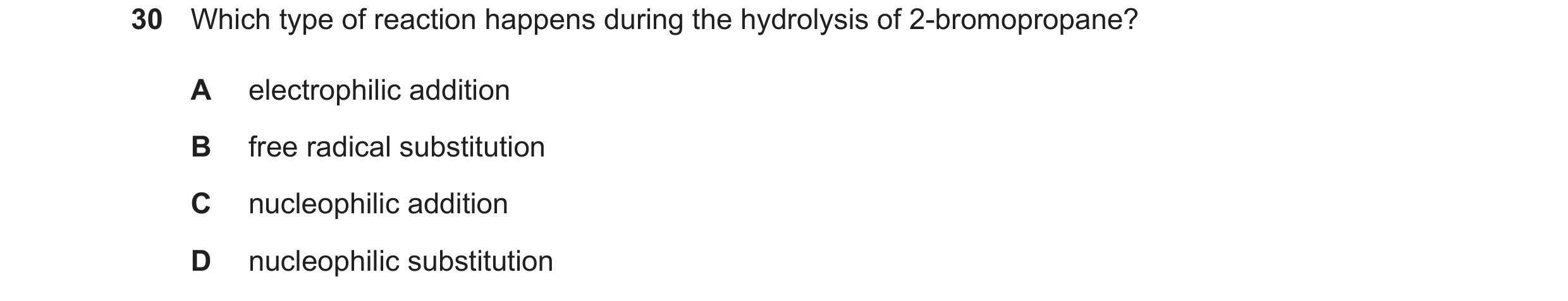 Question 219: Which type of reaction happens during the hydrolysis of 2-bromopropane? A electrophilic addition B free radical substitution C nucleophilic…