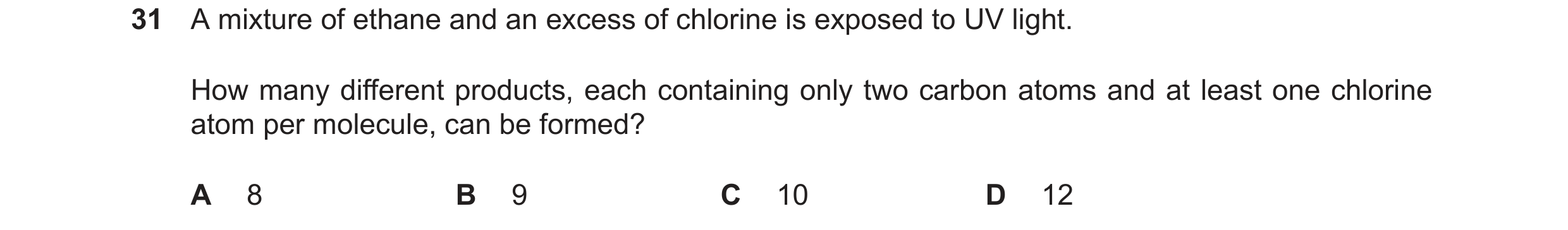 Question 100: A mixture of ethane and an excess of chlorine is exposed to UV light. How many different products, each containing only two carbon atoms an…