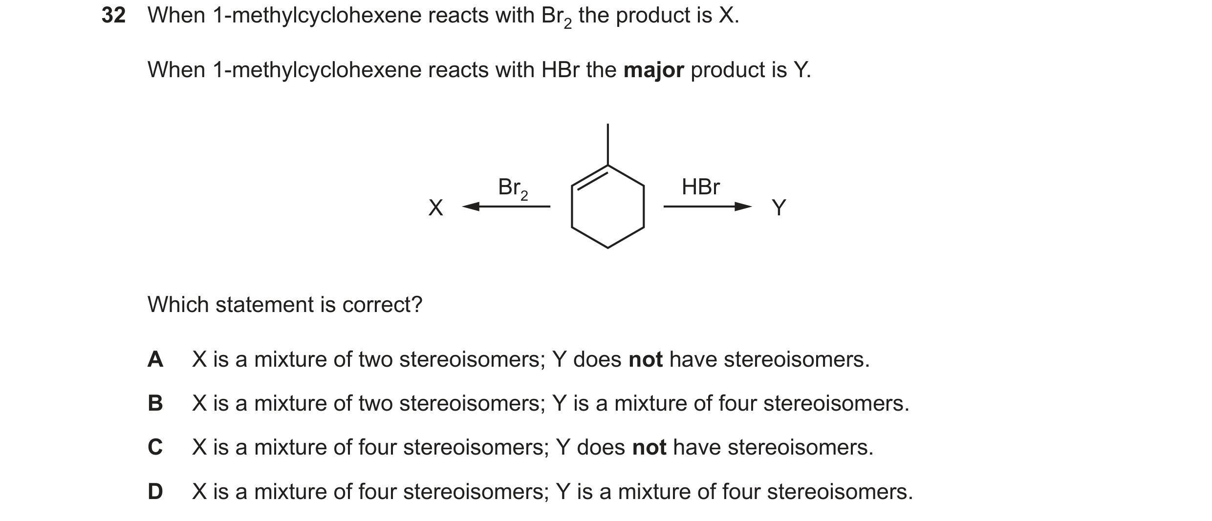 Question 216: When 1-methylcyclohexene reacts with Br, the product is X.
When 1-methylcyclohexene reacts with HBr the major product is Y.
Br, HBr
xX ——…