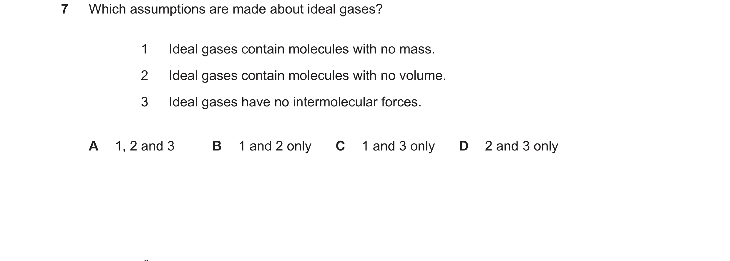 Question 107: Which assumptions are made about ideal gases?

1. Ideal gases contain molecules with no mass.
2 Ideal gases contain molecules with no volum…