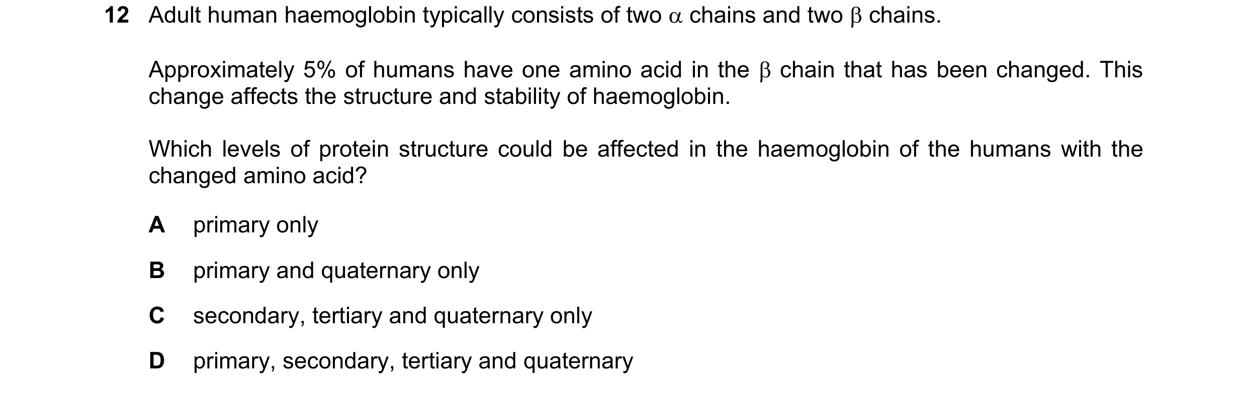 Question 175: Adult human haemoglobin typically consists of two chains and two chains. Approximately 5% of humans have one amino acid in the chain …