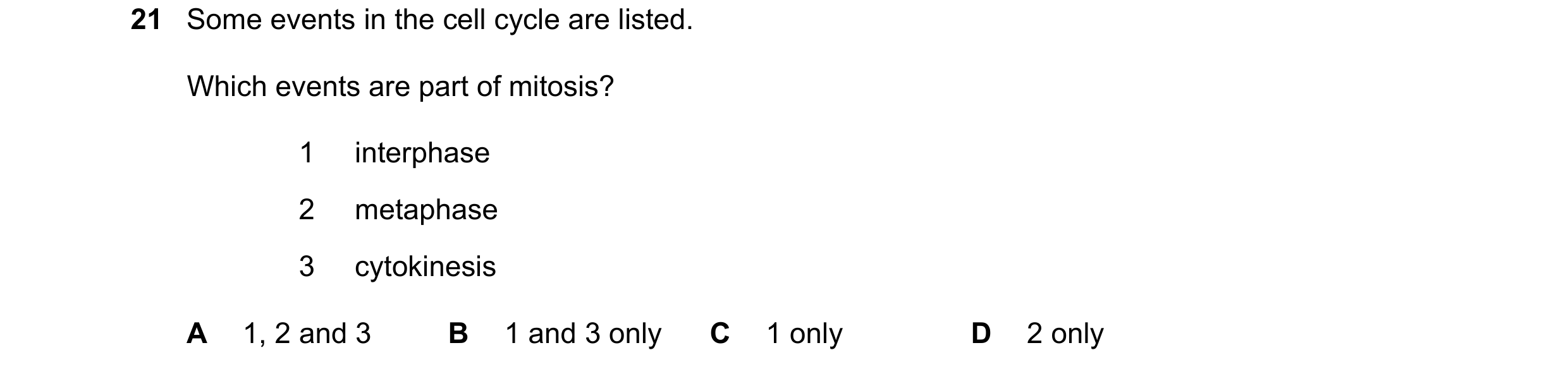 Question 126: Some events in the cell cycle are listed. Which events are part of mitosis? 1 interphase 2 metaphase 3 cytokinesis A 1, 2 and 3 B 1 and 3 o…