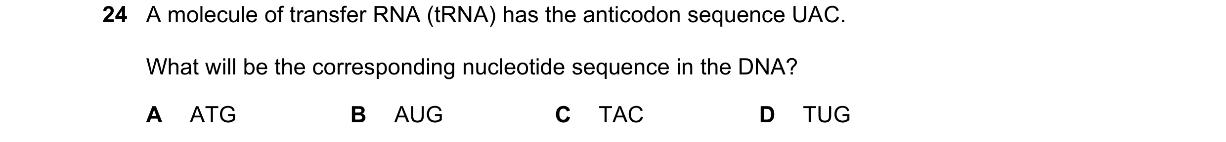 Question 130: A molecule of transfer RNA (tRNA) has the anticodon sequence UAC. What will be the corresponding nucleotide sequence in the DNA? A ATG B AU…