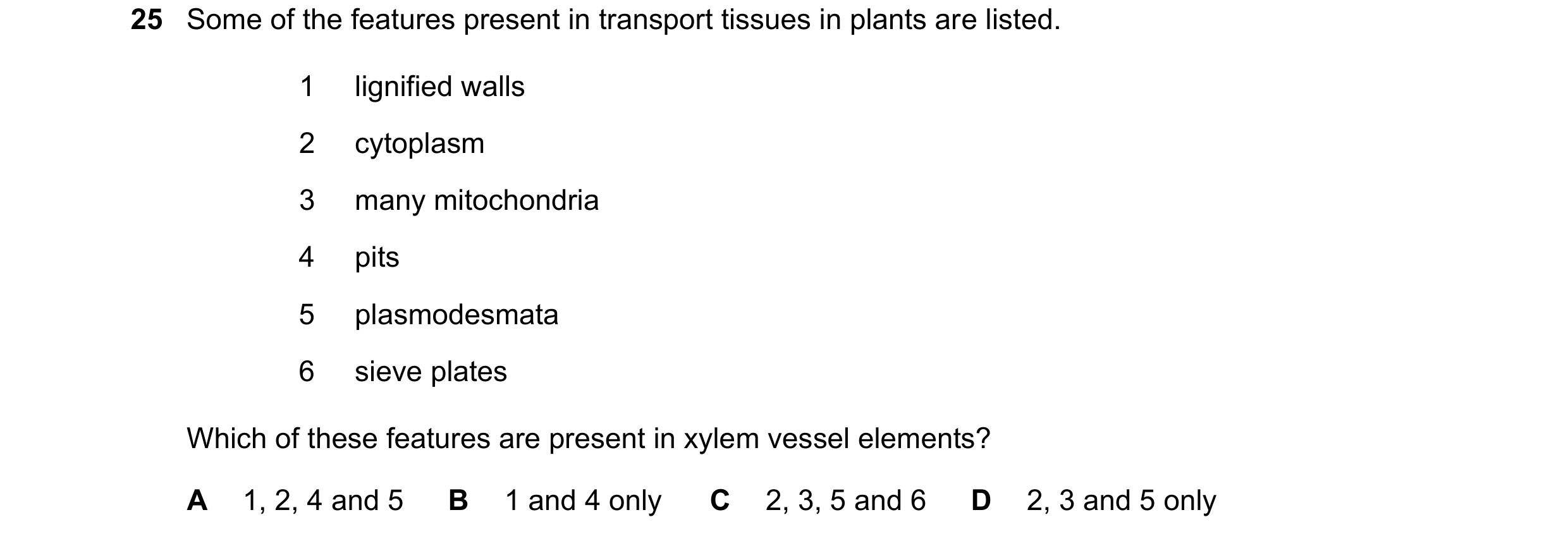 Question 78: Some of the features present in transport tissues in plants are listed. 1 lignified walls 2 cytoplasm 3 many mitochondria 4 pits 5 plasmode…