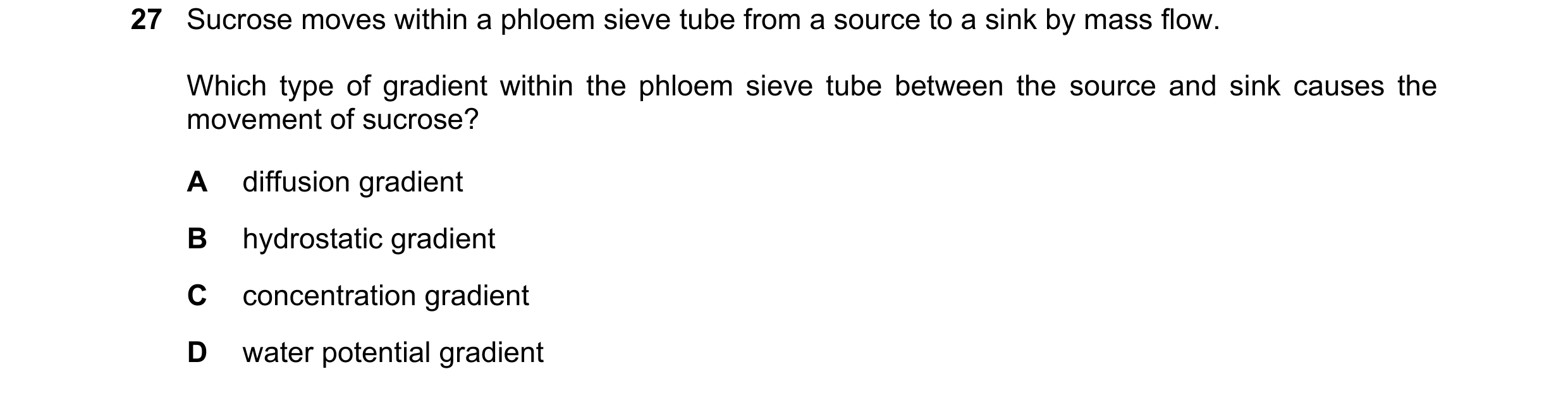 Question 232: Sucrose moves within a phloem sieve tube from a source to a sink by mass flow. Which type of gradient within the phloem sieve tube between …