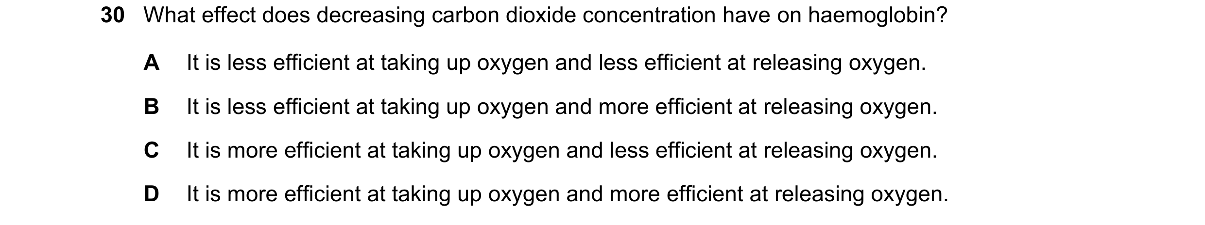 Question 132: What effect does decreasing carbon dioxide concentration have on haemoglobin? A It is less efficient at taking up oxygen and less efficient…