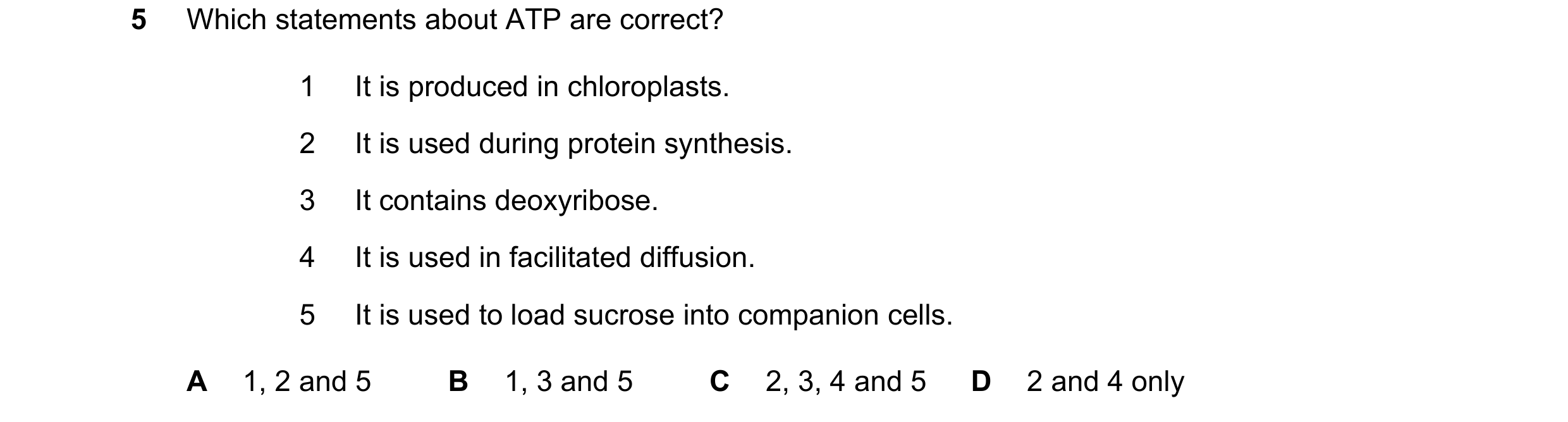 Question 30: Which statements about ATP are correct? 1 It is produced in chloroplasts. 2 It is used during protein synthesis. 3 It contains deoxyribose.…