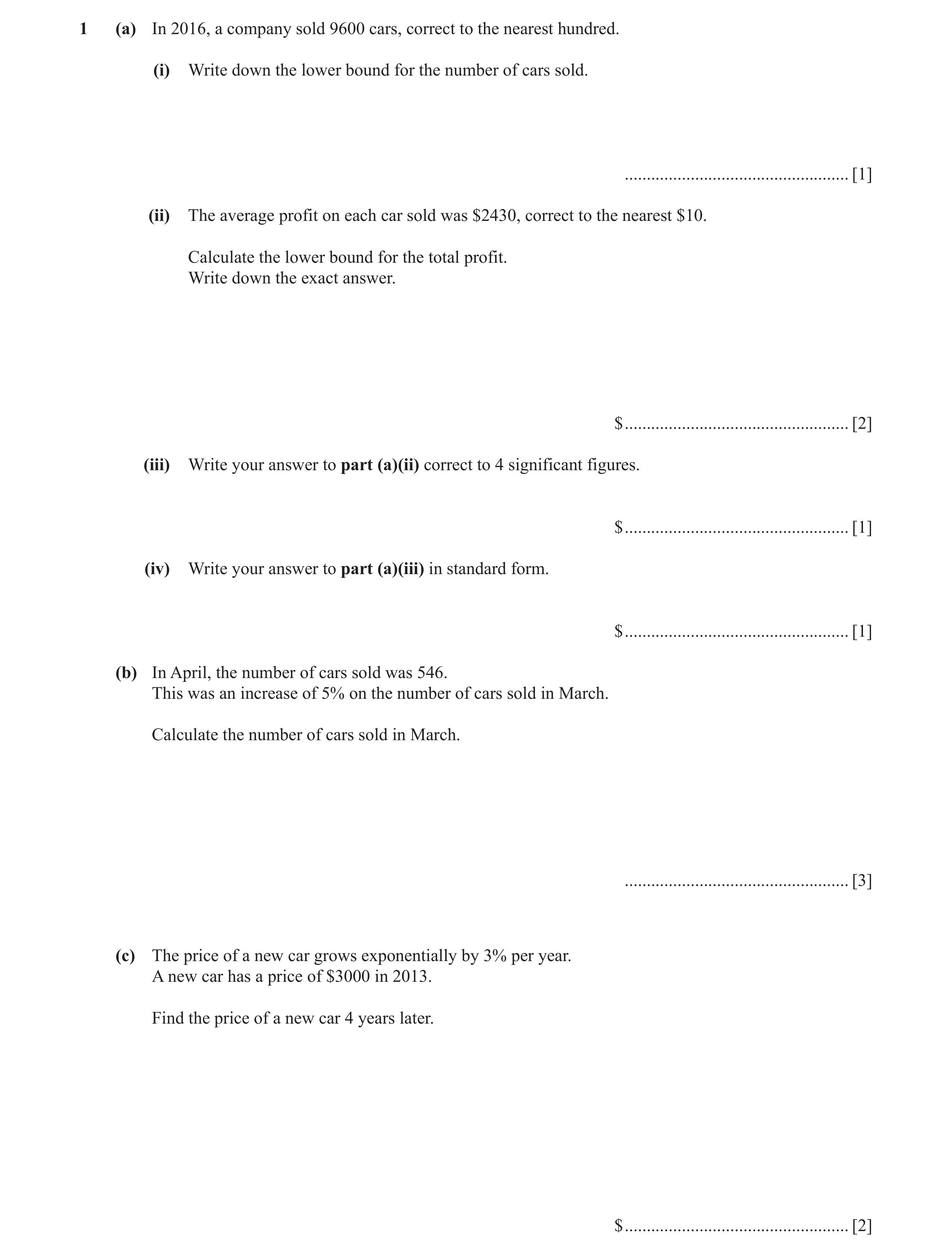 Question 2: (a) In 2016, a company sold 9600 cars, correct to the nearest hundred. (i) Write down the lower bound for the number of cars sold. ........…