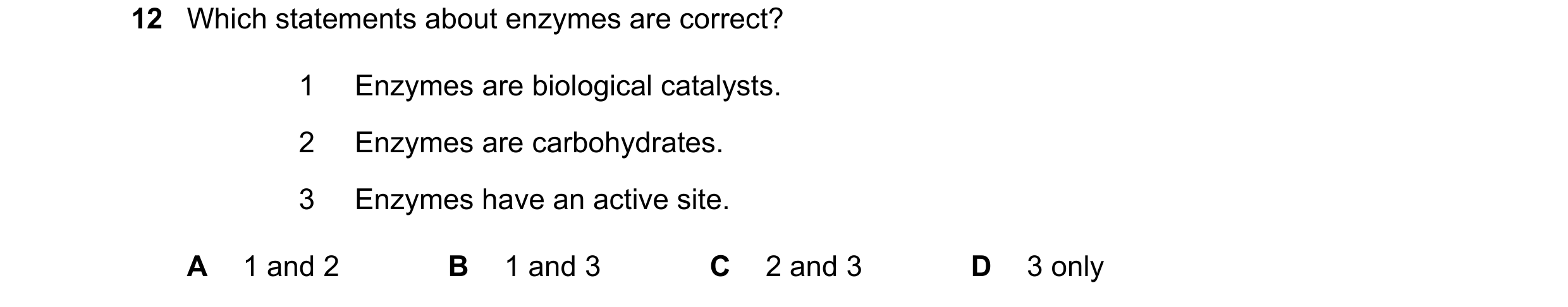 Question 35: Which statements about enzymes are correct? 1 Enzymes are biological catalysts. 2 Enzymes are carbohydrates. 3 Enzymes have an active site.…
