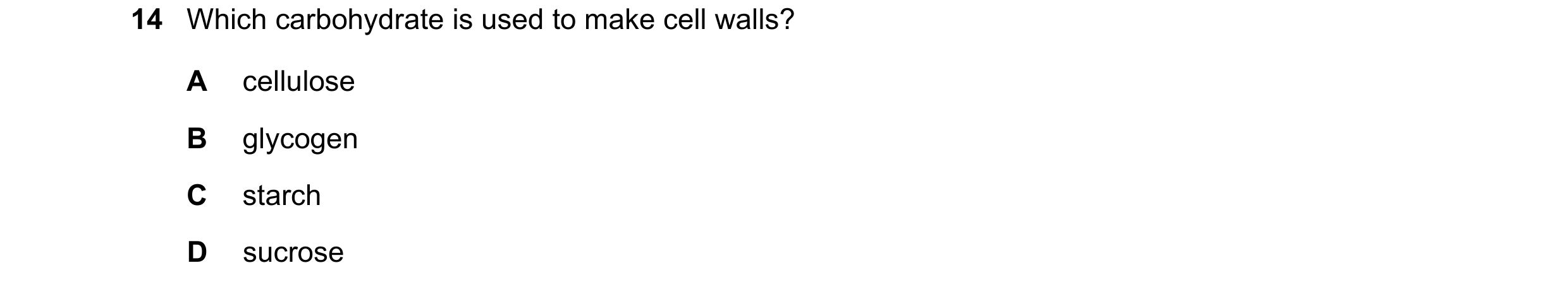 Question 36: Which carbohydrate is used to make cell walls? A cellulose B glycogen C starch D sucrose