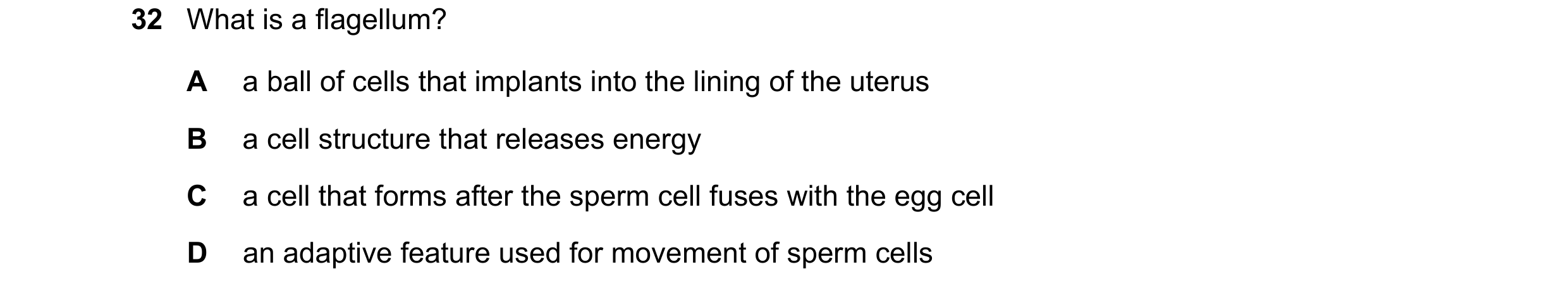 Question 27: What is a flagellum? A a ball of cells that implants into the lining of the uterus B a cell structure that releases energy C a cell that fo…
