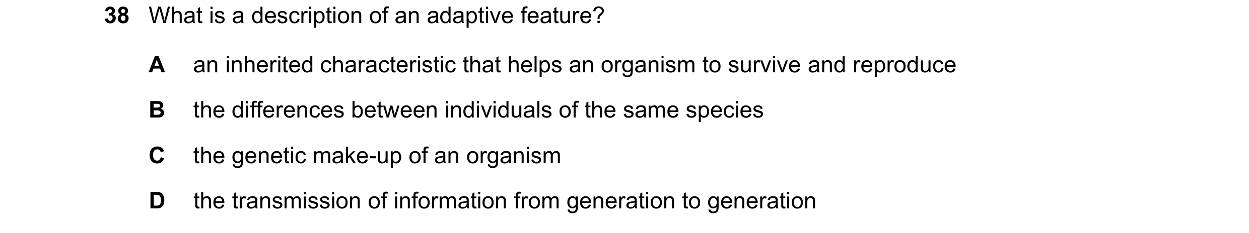 Question 9: What is a description of an adaptive feature? A an inherited characteristic that helps an organism to survive and reproduce B the differenc…