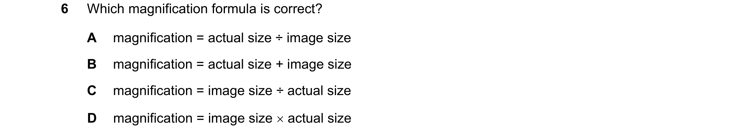 Question 13: Which magnification formula is correct? A magnification = actual size ÷ image size B magnification = actual size + image size C magnificati…