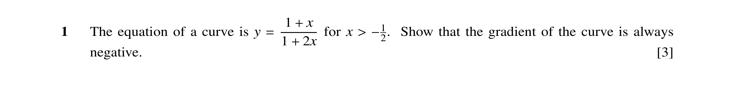 Question 34: + x 1 The equation of a curve is y = for x > −1 Show that the gradient of the curve is always 2. 1 + 2x negative. [3]