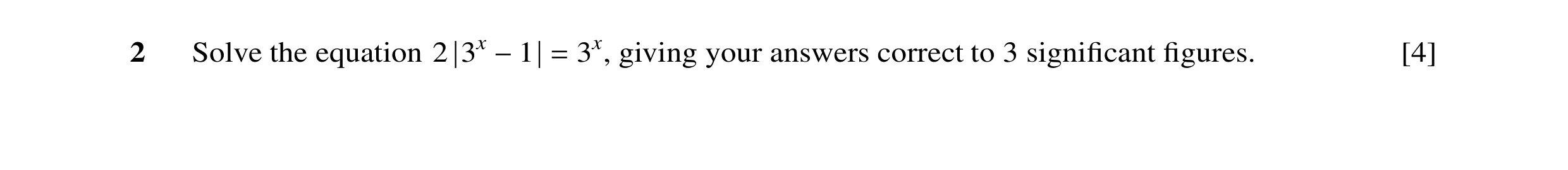 Question 21: Solve the equation 2 3x −1 = 3x, giving your answers correct to 3 signiﬁcant ﬁgures. [4]