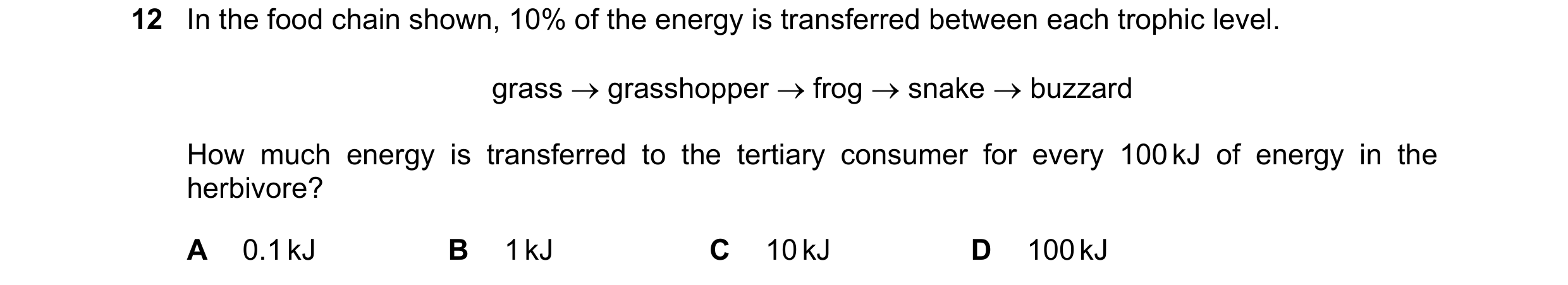 Question 28: In the food chain shown, 10% of the energy is transferred between each trophic level. grass  grasshopper  frog  snake  buzzard How much…