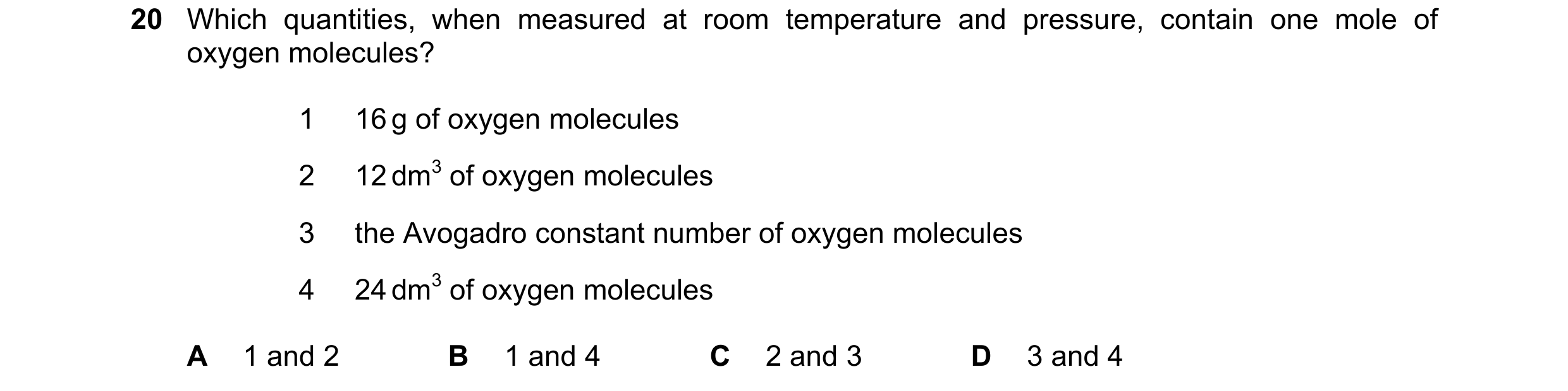 Question 26: Which quantities, when measured at room temperature and pressure, contain one mole of oxygen molecules? 1 16 g of oxygen molecules 2 12 dm3…