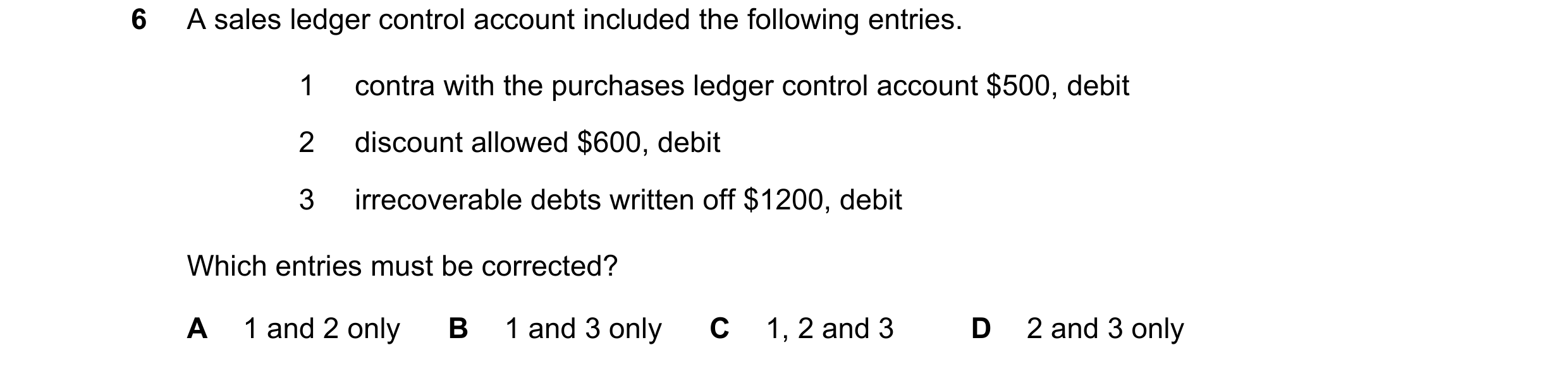 Question 258: A sales ledger control account included the following entries. 1 contra with the purchases ledger control account $500, debit 2 discount al…