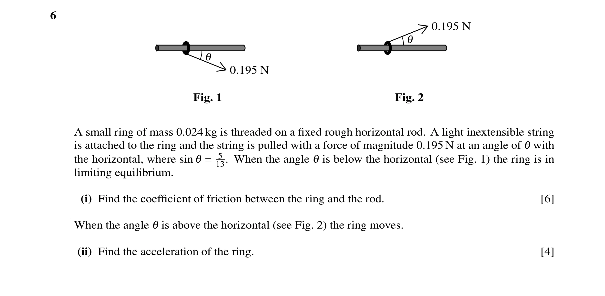 Question 79: 0.195 N 1 1 0.195 N Fig. 1 Fig. 2 A small ring of mass 0.024 kg is threaded on a fixed rough horizontal rod. A light inextensible string is …
